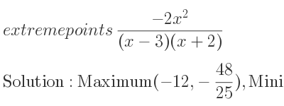 The extreme points of (-2x^2)/((x-3)(x+2)) are Maximum(-12,-48/25),Minimum(0,0)